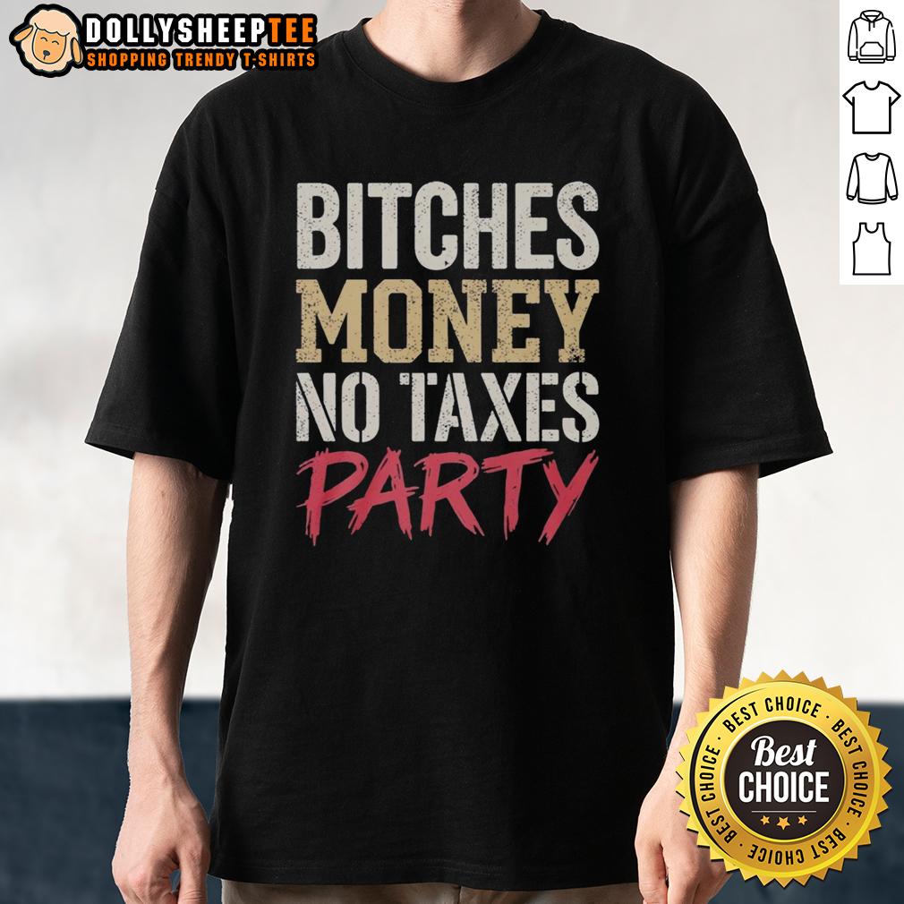 Nice Bitches Money No Taxes Party T-Shirt