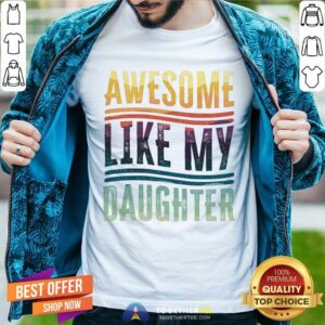 Awesome Like My Daughter Shirt