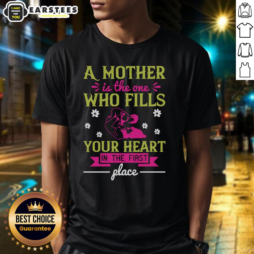 Awesome A Mother Is The One Who Fills Your Heart In The First T-Shirt