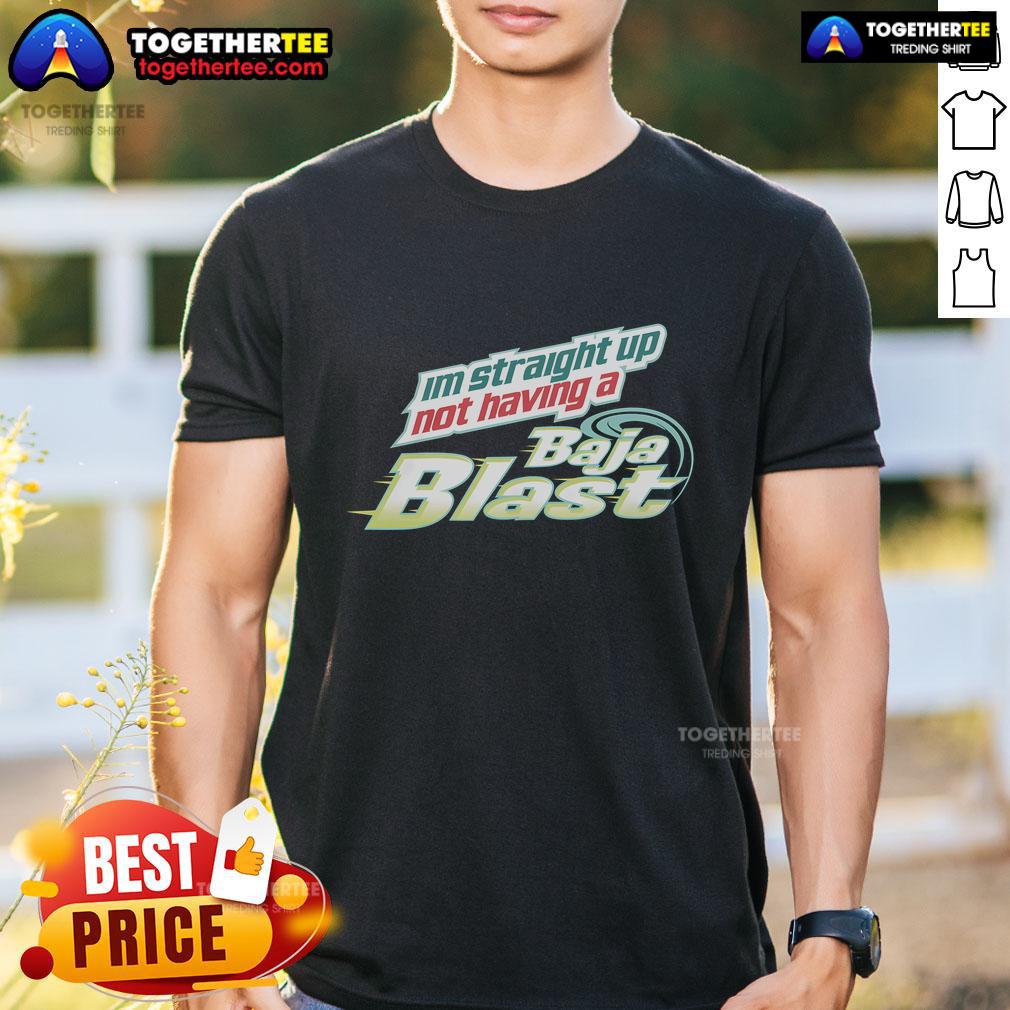 Top I'm Straight Up Not Having A Baja Blast T-Shirt