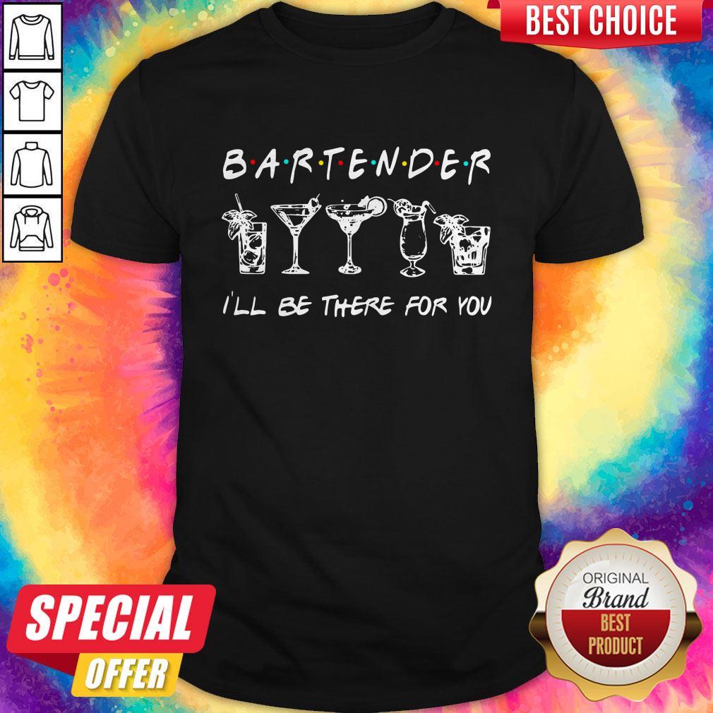 Top Bartender Ill Be There For You Shirt