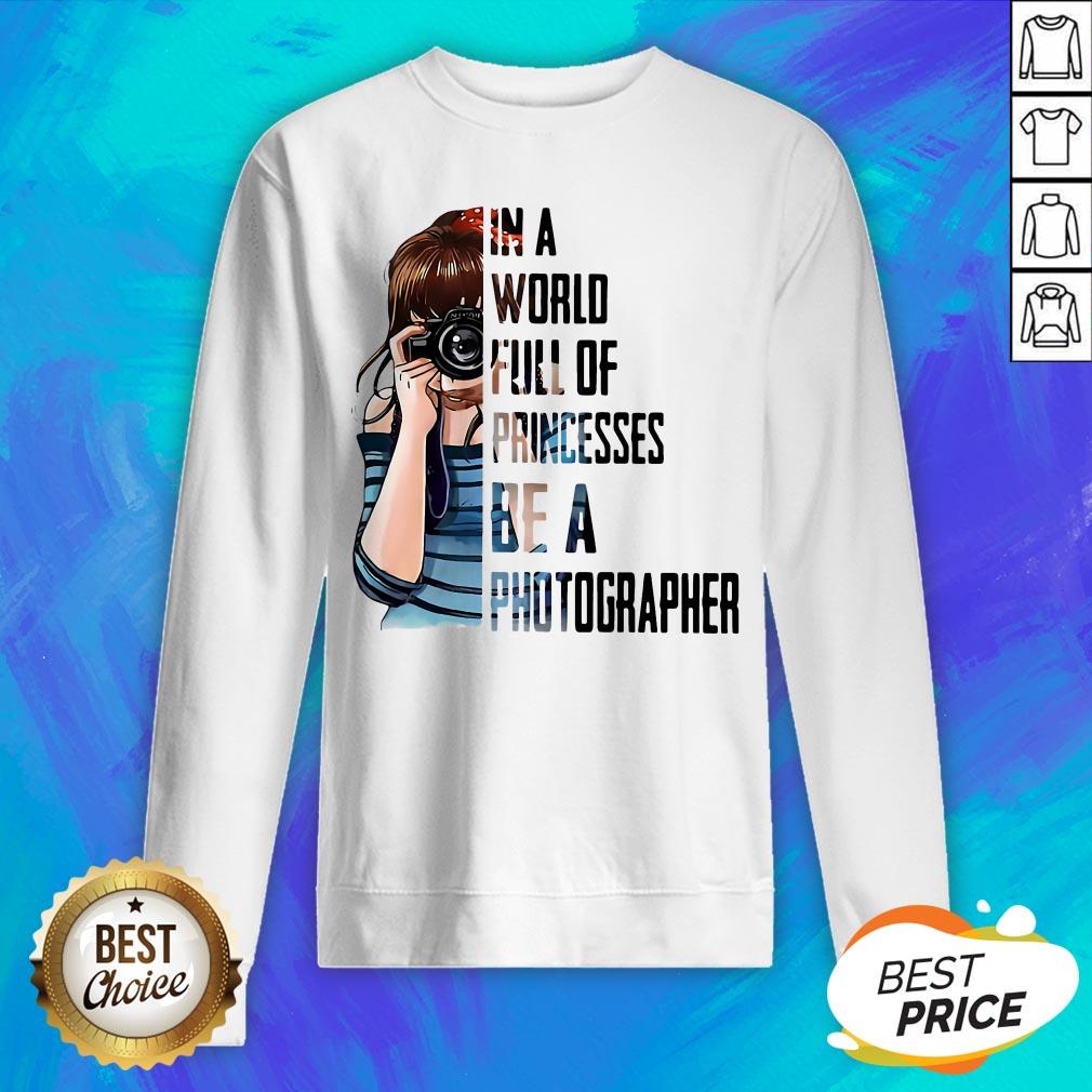 In A World Full Of Princesses Be A Photographer Shirt - Image 5
