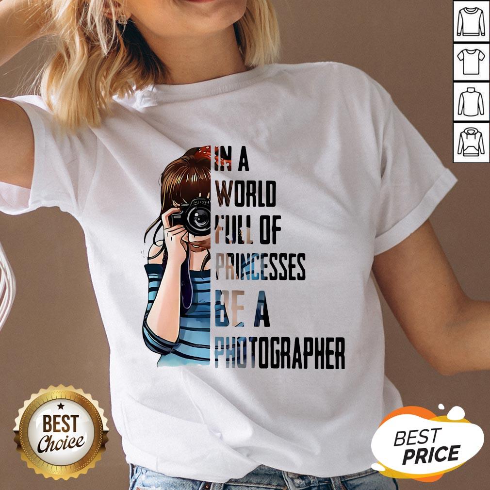 In A World Full Of Princesses Be A Photographer Shirt - Image 3