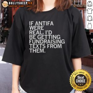 Alternative view of Original If Antifa Were Real I'd Be Getting Fundraising Texts From Them T-Shirt