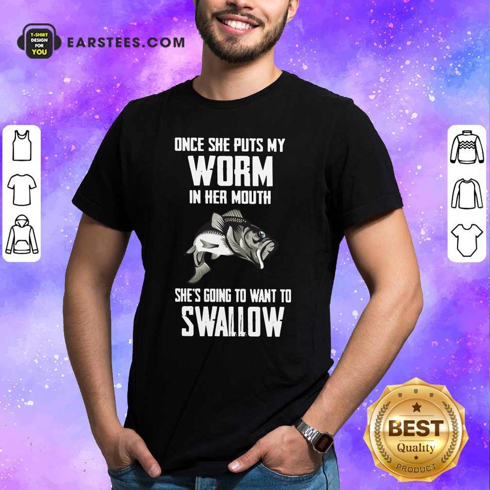 Fishing Once She Puts My Worm Swallow Shirt