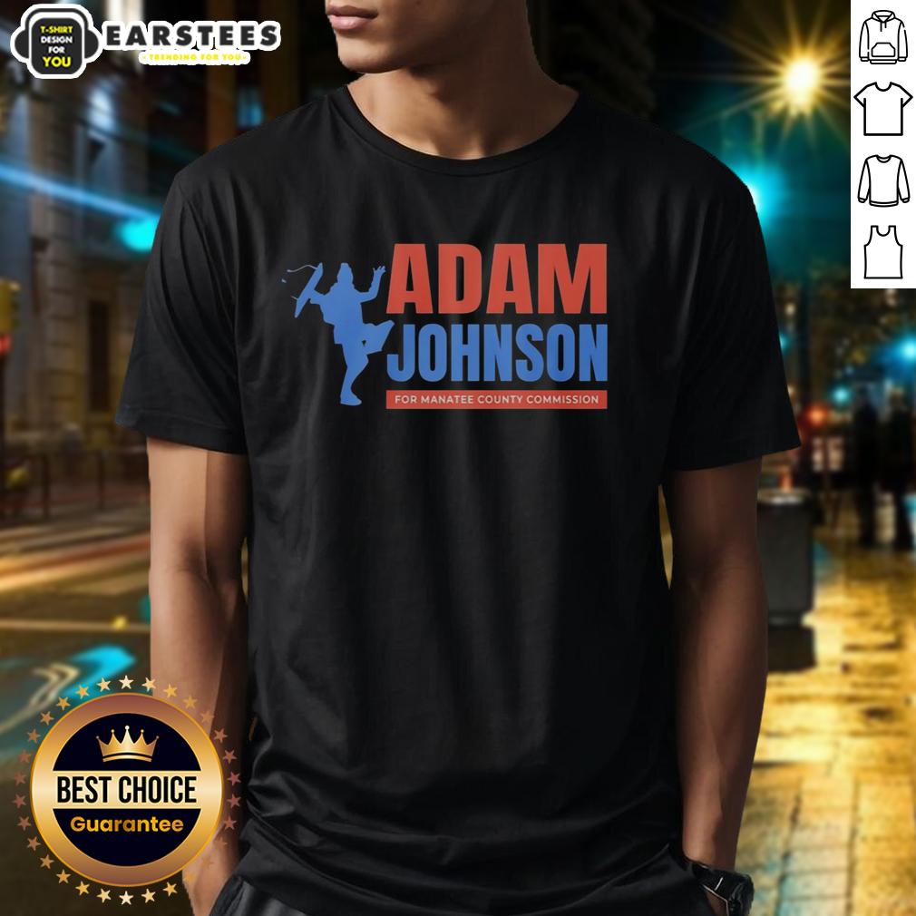 Nice Adam Johnson For Manatee County Commission T-Shirt