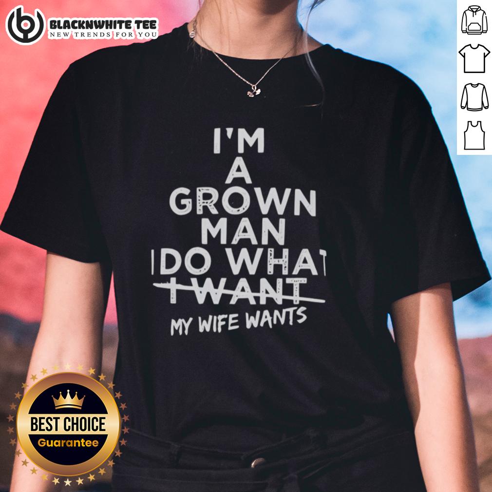Top I'm A Grown Man I Do What I Want My Wife Wants T-Shirt - Image 3