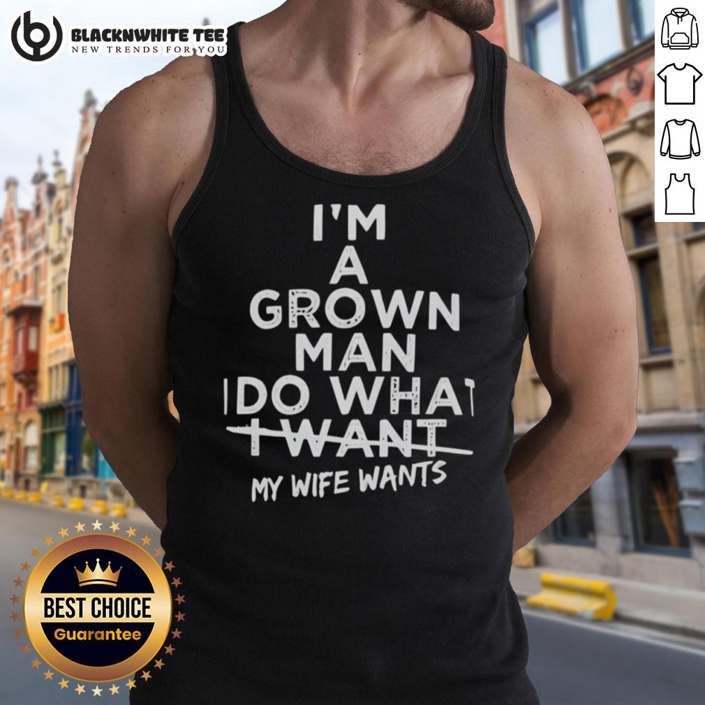 Top I'm A Grown Man I Do What I Want My Wife Wants T-Shirt - Image 4