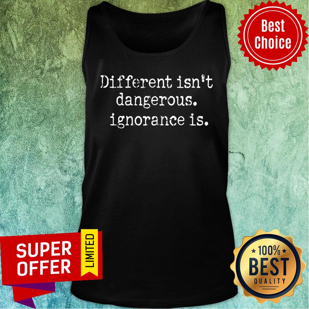 Different Isn't Dangerous Ignorance Is Shirt - Image 4
