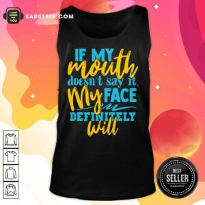 Alternative view of If My Mouth Doesn't Say It My Face Definitely Will Shirt