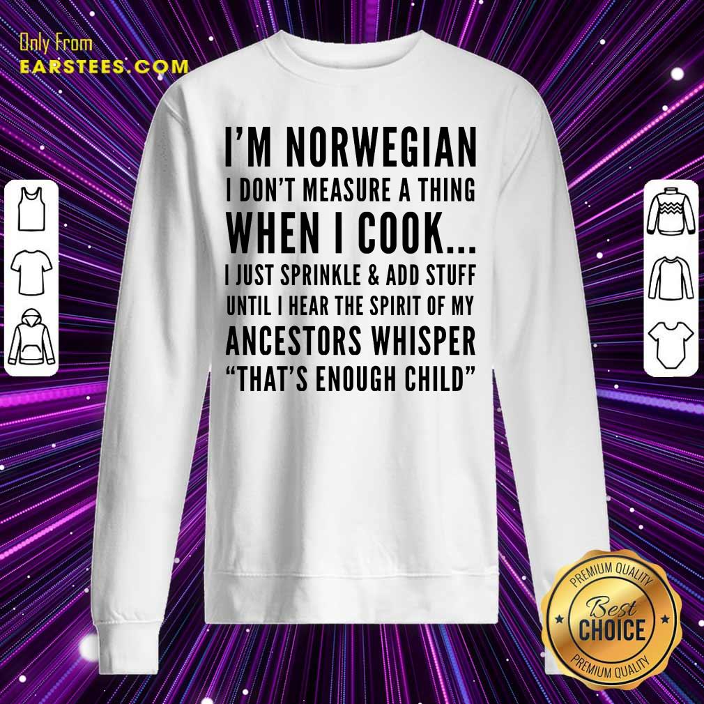I'm Norwegian I Don't Measure A Thing When I Cook Ancestors Whisper That's Enough Child Shirt - Image 5
