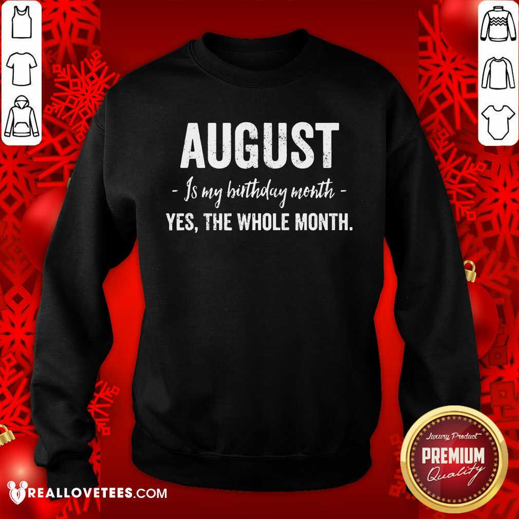 August Is My Birthday Month Yes The Whole Month Shirt - Image 5