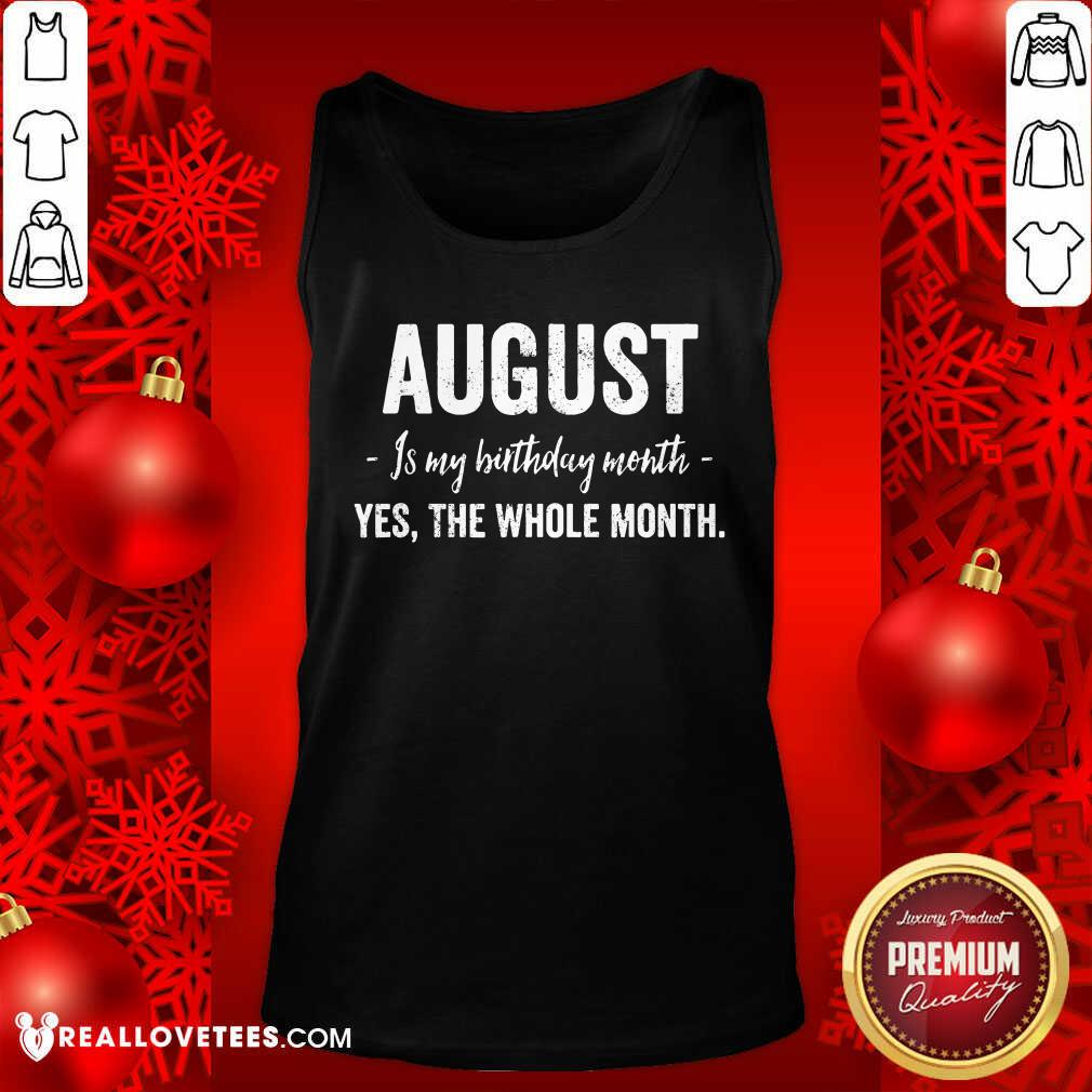 August Is My Birthday Month Yes The Whole Month Shirt - Image 4