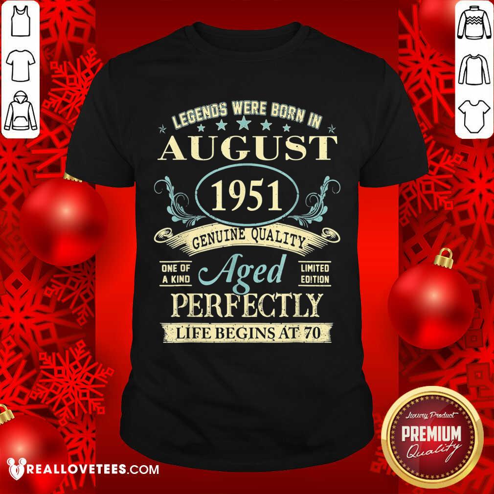 Good Legends Were Born In August 1951 Genuine Quality Aged Perfectly Life Begins At 70 Shirt