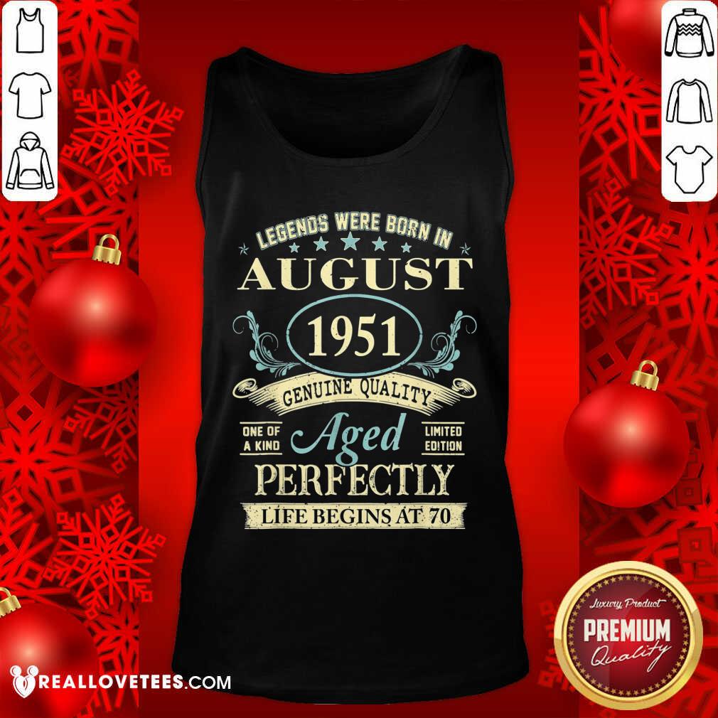 Good Legends Were Born In August 1951 Genuine Quality Aged Perfectly Life Begins At 70 Shirt - Image 4