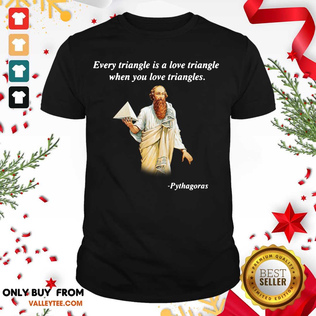Every Triangle Is A Love Triangle When You Love Triangles Shirt