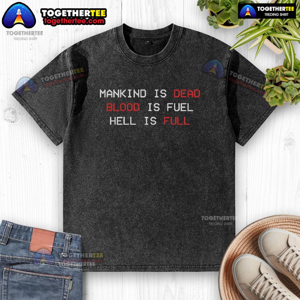Awesome Mankind Is Dead Blood Is Fuel Hell Is Full T-Shirt - Image 6