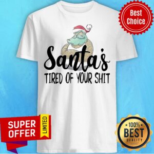 Nice Santa’s Tired Of Your Shit Santa Claus Shirt