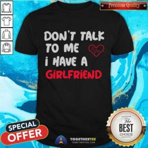 Official Don't Talk To Me I Have A Girlfriend Shirt