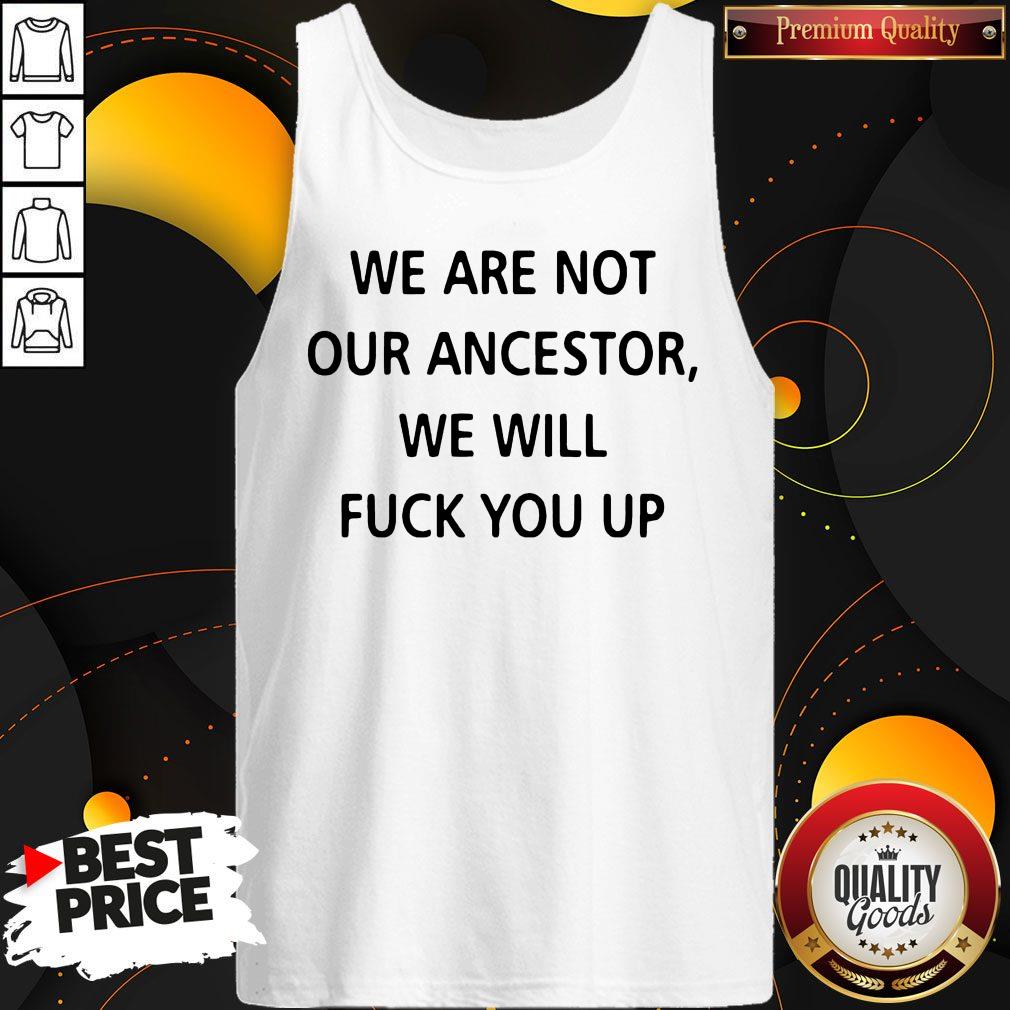 We Are Not Our Ancestors We Will Fuck You Up Shirt - Image 4