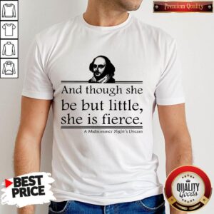 William Shakespeare And Though She Be But Little She Is Fierce Shirt