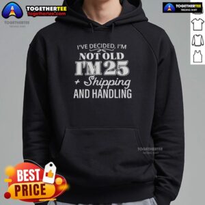 Alternative view of Funny I've Decided I’m Not Old I’m 25 Plus Shipping Handling T-Shirt