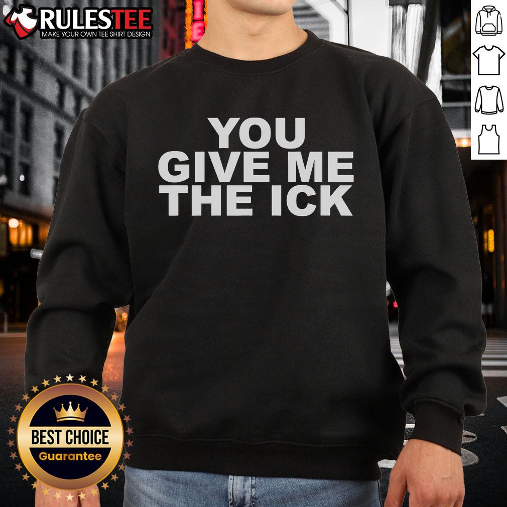 Official You Give Me The ICK T-Shirt - Image 5