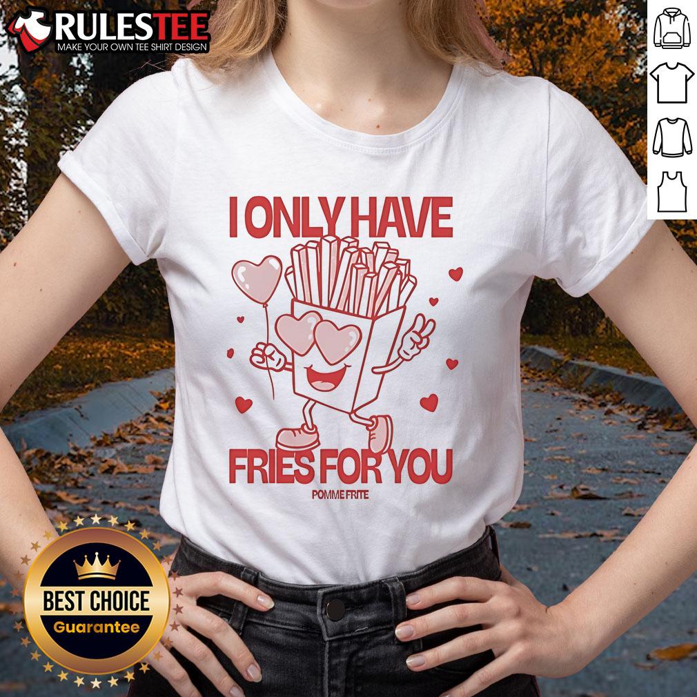 Pomme Frite I Only Have Fries For You T-Shirt - Image 3