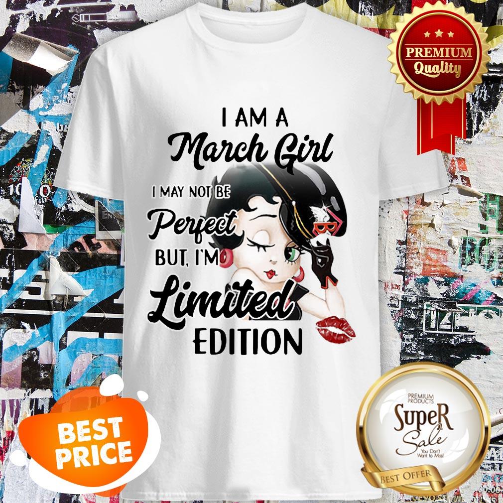 Nice Betty Boop I Am A March Girl I May Not Be Perfect Limited Edition Shirt