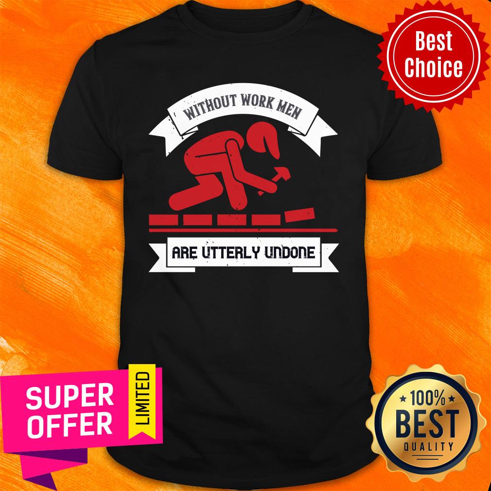 Labor Without Work Men Are Utterly Undone Shirt