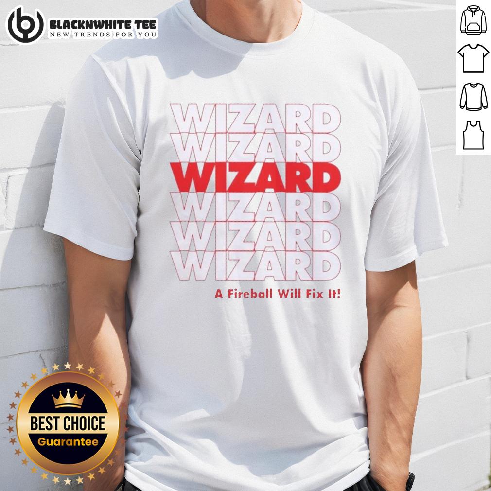 Nice Wizard A Fireball Will Fix It T-Shirt