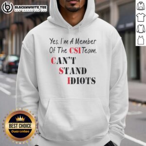 Alternative view of Nice Yes I'm A Member Of The CSI Team Can't Stand Idiots Quote T-Shirt