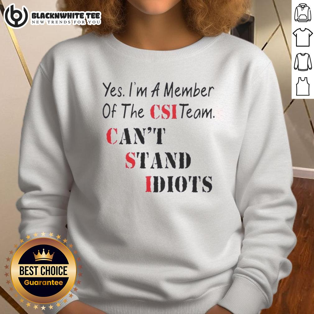Nice Yes I'm A Member Of The CSI Team Can't Stand Idiots Quote T-Shirt - Image 5