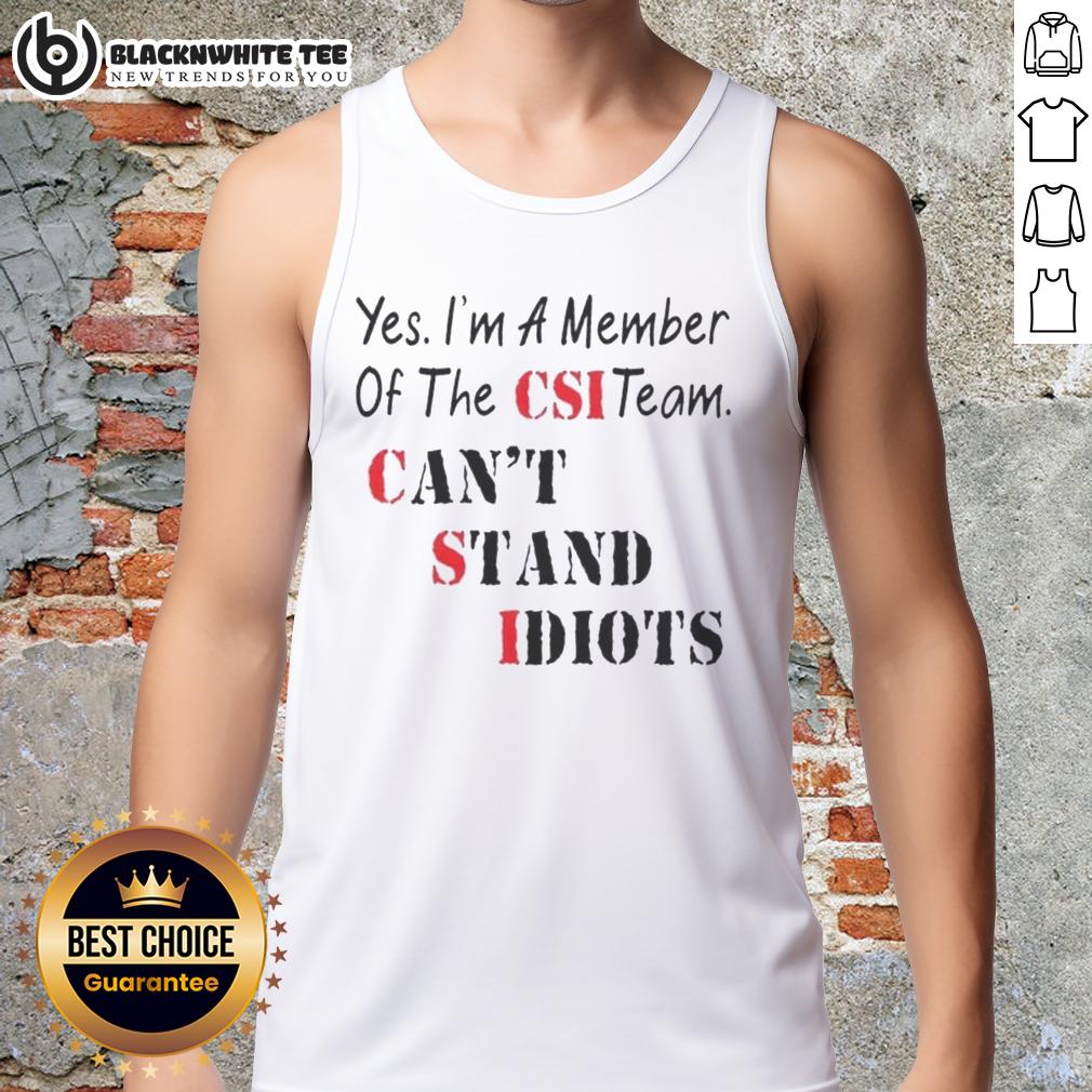 Nice Yes I'm A Member Of The CSI Team Can't Stand Idiots Quote T-Shirt - Image 4