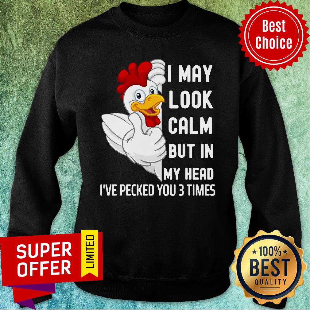 Nice Chicken I May Look Calm But In My Head I've Pecked You 3 Times Shirt - Image 5