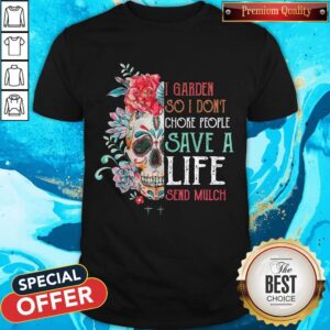 Sugar Skull I Garden So Don’t Choke People Save A Life Send Mulch Flowers Shirt