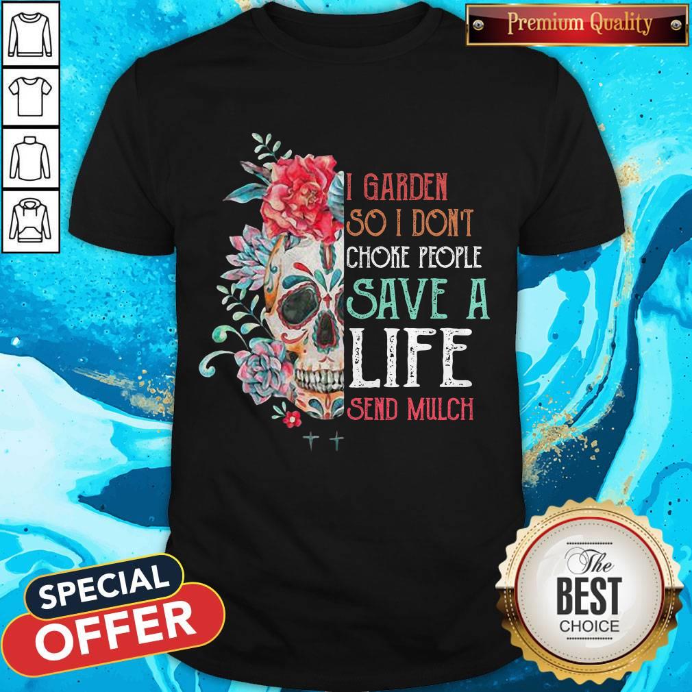Sugar Skull I Garden So Don’t Choke People Save A Life Send Mulch Flowers Shirt