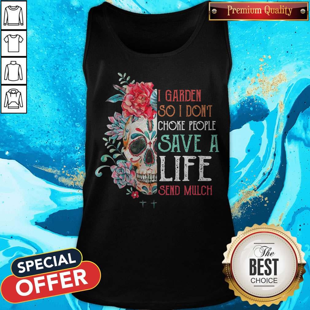 Sugar Skull I Garden So Don’t Choke People Save A Life Send Mulch Flowers Shirt - Image 3