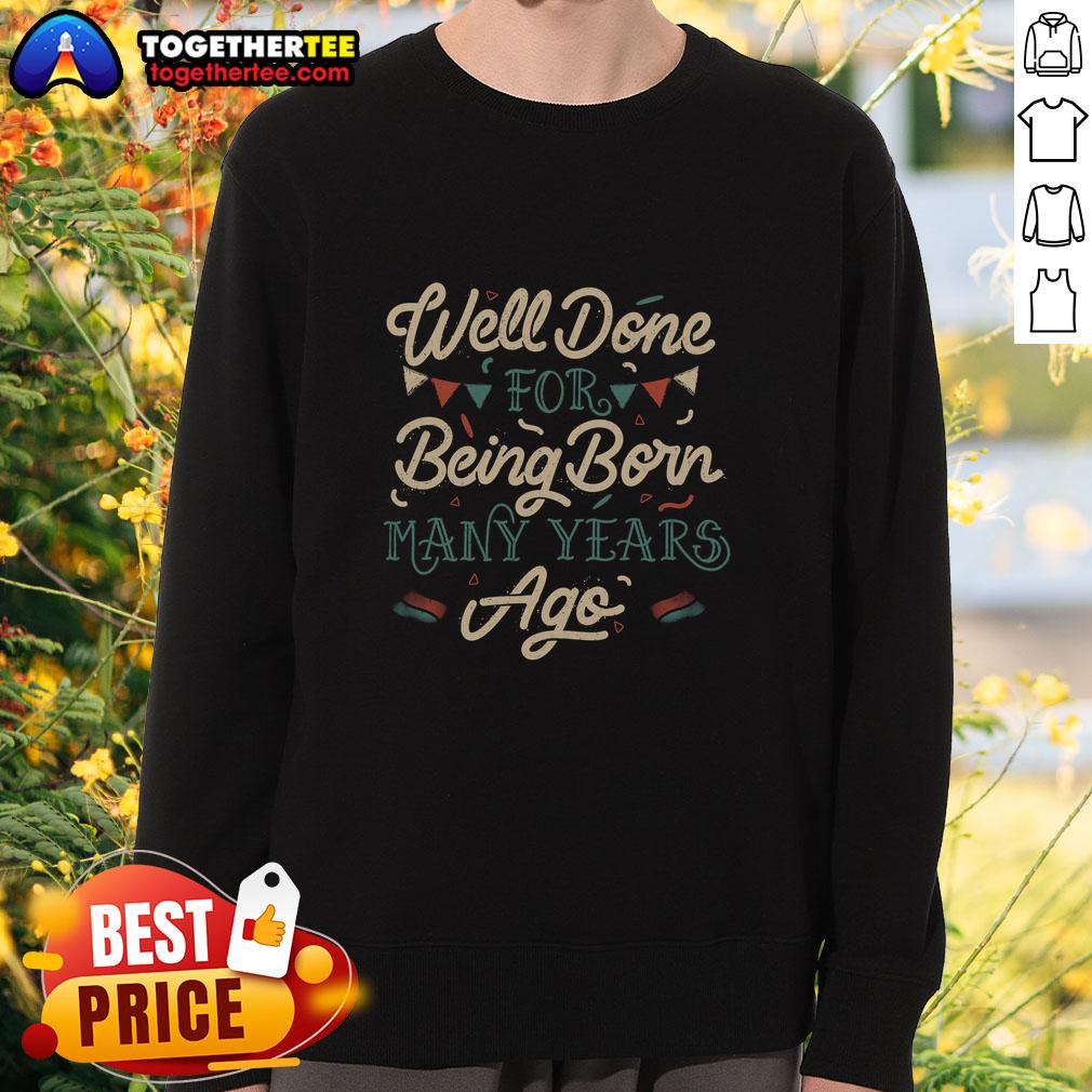 Good Well Done For Being Born Many Years Ago T-Shirt - Image 5