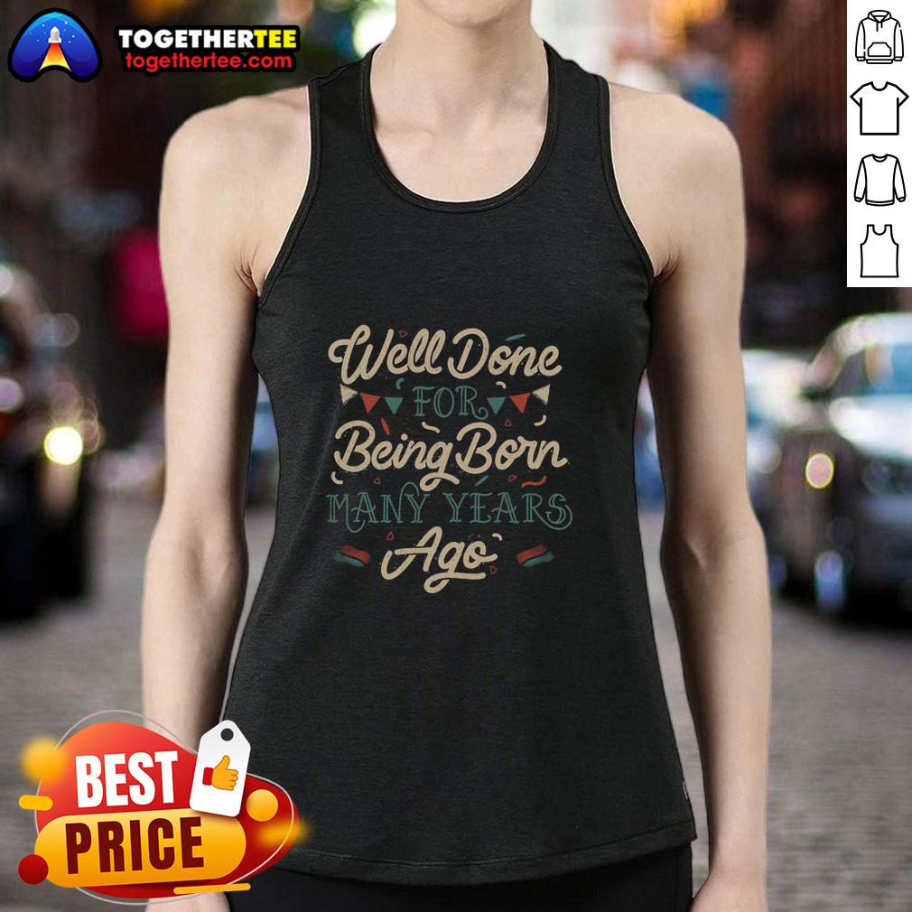 Good Well Done For Being Born Many Years Ago T-Shirt - Image 4