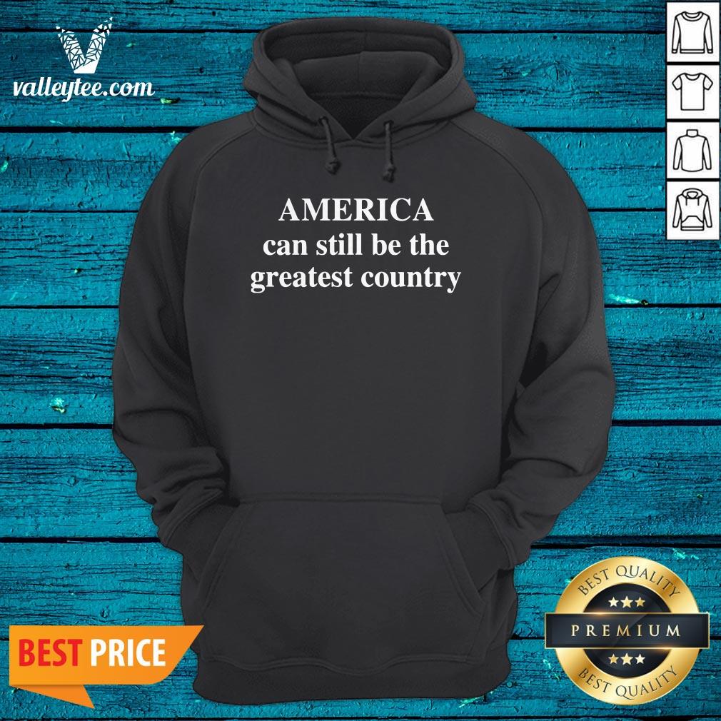 America Can Still Be The Greatest Country Shirt - Image 3