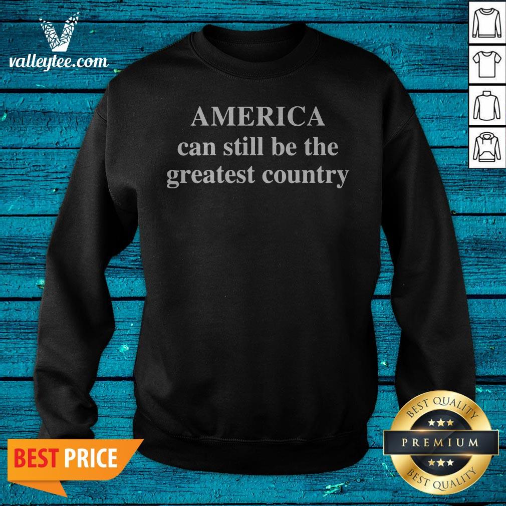 America Can Still Be The Greatest Country Shirt - Image 2