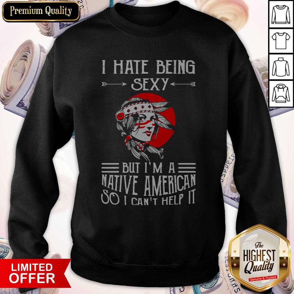 Premium I Hate Being Sexy But I’m A Native American So I Can’t Help It Shirt - Image 5