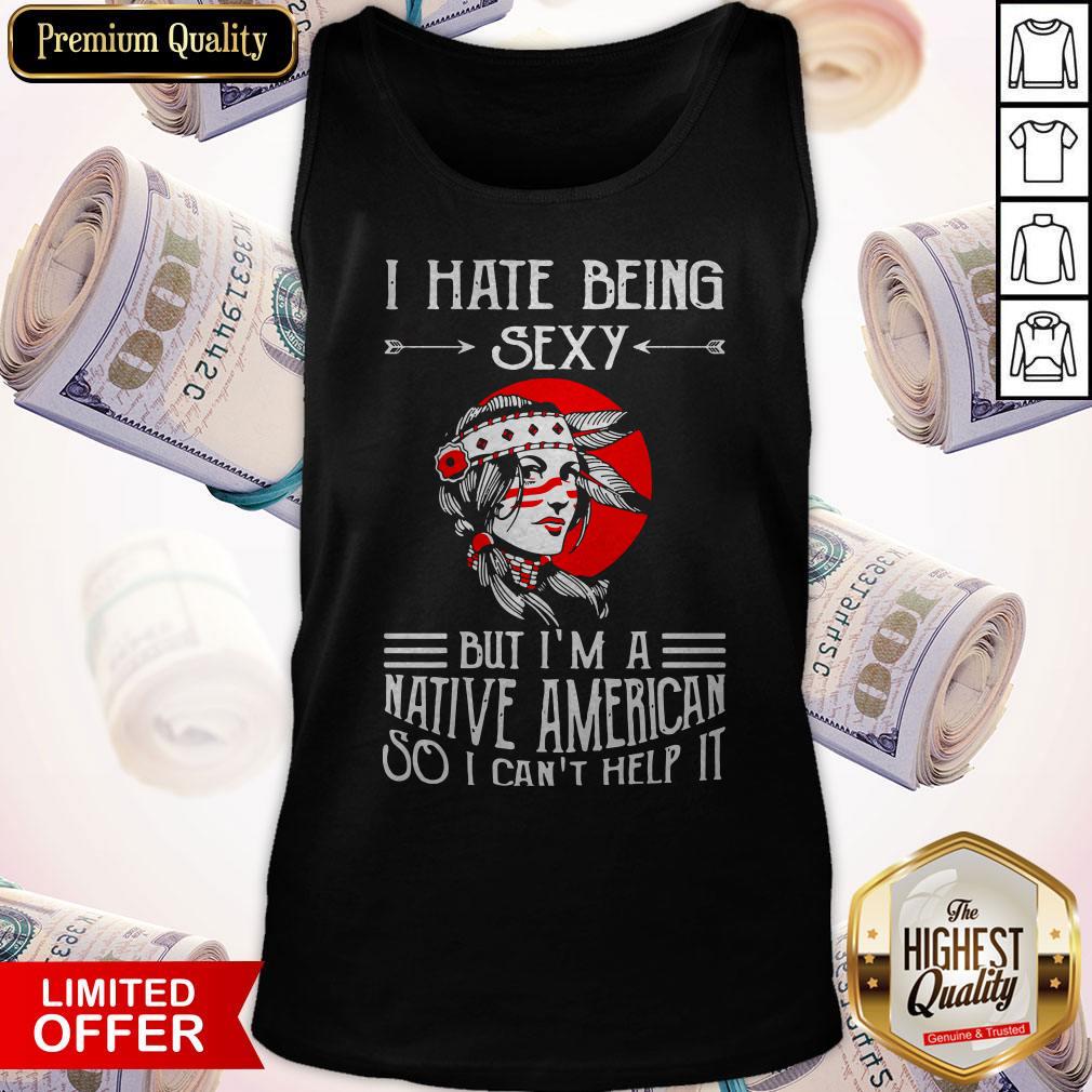 Premium I Hate Being Sexy But I’m A Native American So I Can’t Help It Shirt - Image 4