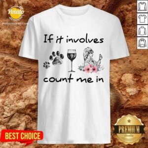 If It Involves Count Me In Dog Wine Nurse Shirt
