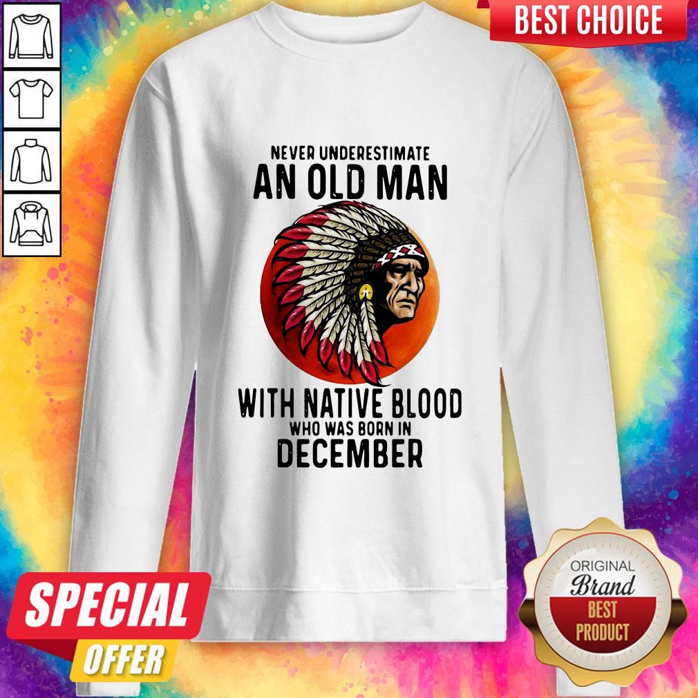 Never Underestimate An Old Man With Native Blood Who Was Born In December Sunset Shirt - Image 4