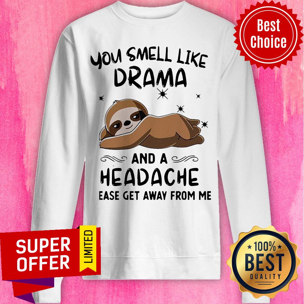 Sloth You Smell Like Drama And A Headache Please Get Away From Me Shirt - Image 5