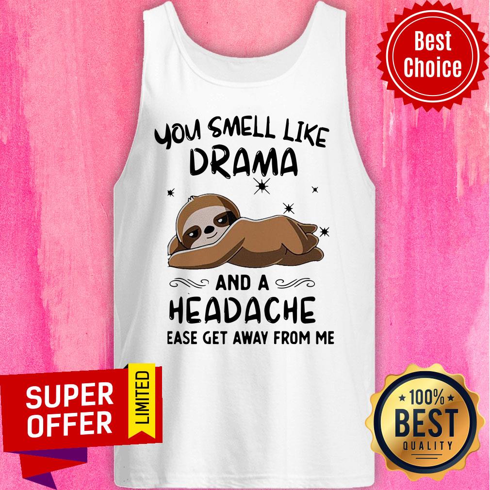 Sloth You Smell Like Drama And A Headache Please Get Away From Me Shirt - Image 4