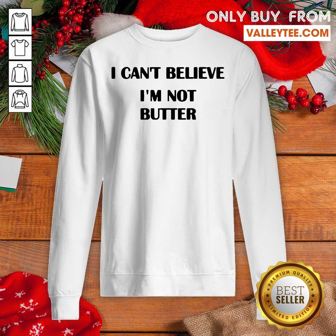 Super Nice I Cant Believe Im Not Butter Shirt - Image 5