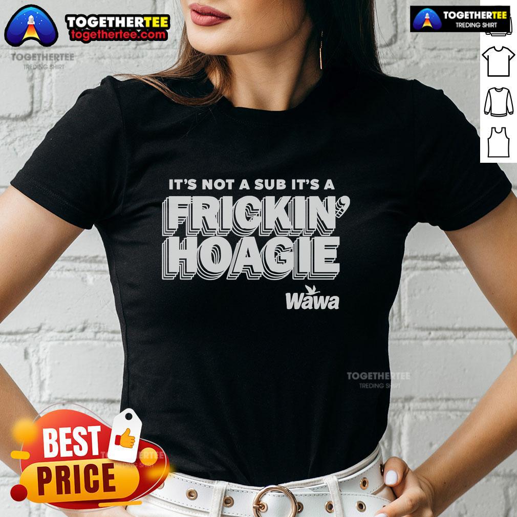 Official It's Not A Sub It's A Frickin Hoagie Wawa T-Shirt - Image 3
